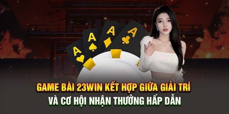 Khám phá tổng quan về game bài 23WIN mới lạ
