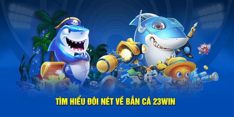 Những điểm nổi bật về trò chơi bắn cá 23WIN