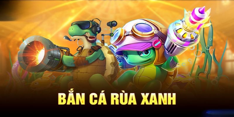 Bắn Cá Rùa Xanh
