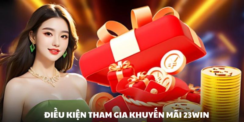 Những điều kiện tham gia khuyến mãi tại 23WIN mà bạn cần nắm